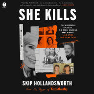 Title: She Kills: The Murderous Socialite, the Cross-Dressing Bank Robber, and Other True Crime Tales, Author: Skip Hollandsworth