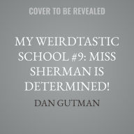 Title: My Weirdtastic School #9: Miss Sherman Is Determined!, Author: Dan Gutman