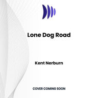 Title: Lone Dog Road, Author: Kent Nerburn
