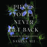 Title: Pieces You'll Never Get Back: A Memoir of Unlikely Survival , Author: Samina Ali