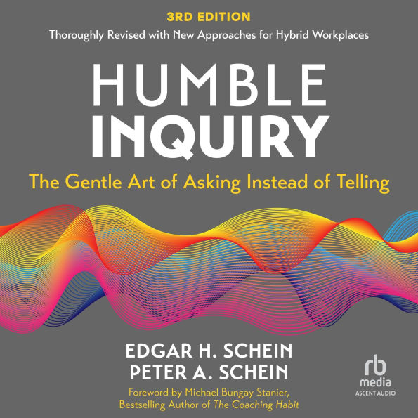 Humble Inquiry, 3rd edition: The Gentle Art of Asking Instead of Telling
