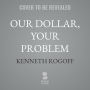 Our Dollar, Your Problem: An Insider's View of Seven Turbulent Decades of Global Finance, and the Road Ahead