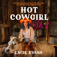 Title: Hot Cowgirl Sh*t: The Hilarious Adventures of Farmer Lacie and Her Adorable, Huggable Cows, Author: Lacie Evans