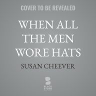Title: When All the Men Wore Hats: Susan Cheever on the Stories of John Cheever, Author: Susan Cheever
