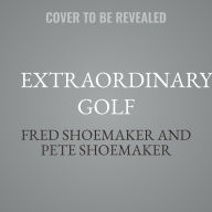 Title: Extraordinary Golf: The Art of the Possible, Author: Fred Shoemaker