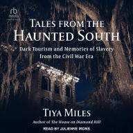 Title: Tales from the Haunted South: Dark Tourism and Memories of Slavery from the Civil War Era, Author: Tiya Miles
