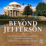 Title: Beyond Jefferson: The Hemingses, the Randolphs, and the Making of Nineteenth-Century America, Author: Christa Dierksheide