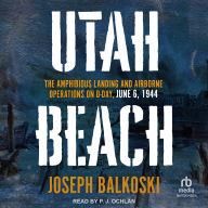 Title: Utah Beach: The Amphibious Landing and Airborne Operations on D-Day, June 6, 1944, Author: Joseph Balkoski