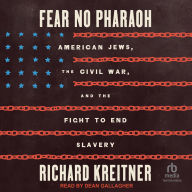 Title: Fear No Pharaoh: American Jews, the Civil War, and the Fight to End Slavery, Author: Richard Kreitner