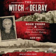 Title: The Witch of Delray: Rose Veres & Detroit's Infamous 1930s Murder Mystery, Author: Karen Dybis