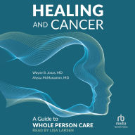 Title: Healing and Cancer: A Guide to Whole Person Care, Author: Wayne B. Jonas MD