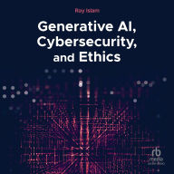 Title: Generative AI, Cybersecurity, and Ethics, Author: Ray Islam
