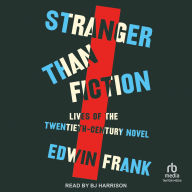 Title: Stranger Than Fiction: Lives of the Twentieth-Century Novel, Author: Edwin  Frank