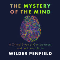 Title: The Mystery of the Mind: A Critical Study of Consciousness and the Human Brain, Author: Wilder Penfield