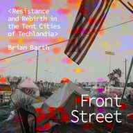 Title: Front Street: Resistance and Rebirth in the Tent Cities of Techlandia, Author: Brian Barth