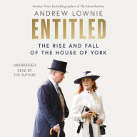 Title: Entitled: The Rise and Fall of the House of York, Author: Andrew Lownie