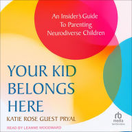 Title: Your Kid Belongs Here: An Insider's Guide to Parenting Neurodiverse Children, Author: Katie Rose Guest Pryal