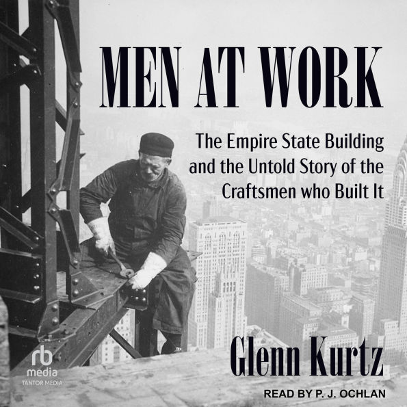 Men at Work: The Empire State Building and the Untold Story of the Craftsmen who Built It