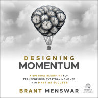 Title: Designing Momentum: A Big Goal Blueprint for Transforming Everyday Moments into Massive Success, Author: Brant Menswar