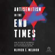 Title: Antisemitism in the End Times: How the Rise of the World's Oldest Hatred Is Paving the Way for Messiah's Return, Author: Olivier J. Melnick
