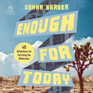 Title: Enough for Today: Forty Reflections for Surviving the Wilderness, Author: Donna Barber