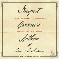 Title: Newport Gardner's Anthem: A Story of Slavery, Struggle, and Survival in Early America, Author: Edward E. Andrews