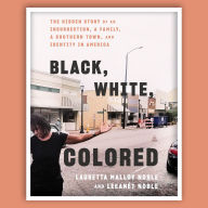 Title: Black, White, Colored: The Hidden Story of an Insurrection, a Family, a Southern Town, and Identity in America, Author: Leeanet Noble