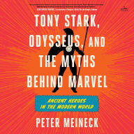 Title: Tony Stark, Odysseus, and the Myths Behind Marvel: Ancient Heroes in the Modern World, Author: Peter Meineck