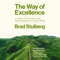 Title: The Way of Excellence: A Guide to True Greatness and Deep Satisfaction in a Chaotic World, Author: Brad Stulberg