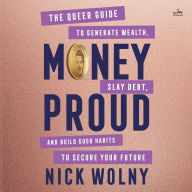 Title: Money Proud: The Queer Guide to Generate Wealth, Slay Debt, and Build Good Habits to Secure Your Future, Author: Nick Wolny