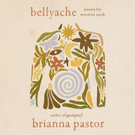 Title: Bellyache: Poems for Sensitive Souls, Author: Brianna Pastor