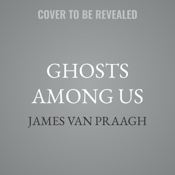 Ghosts Among Us: Uncovering the Truth About the Other Side