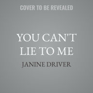 Title: You Can't Lie to Me: The Revolutionary Program to Supercharge Your Inner Lie Detector and Get to the Truth, Author: Janine Driver