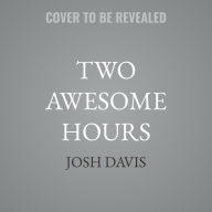 Title: Two Awesome Hours: Science-Based Strategies to Harness Your Best Time and Get Your Most Important Work Done, Author: Josh Davis