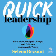 Title: Quick Leadership: Build Trust, Navigate Change, and Cultivate Unstoppable Teams, Author: Selena Rezvani