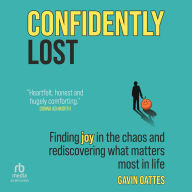 Title: Confidently Lost: Finding Joy in the Chaos and Rediscovering What Matters Most in Life, Author: Gavin Oattes