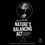 Title: Nature's Balancing Act: How Small Quirks of Physics Makes Life Possible, Author: Ken Hicks