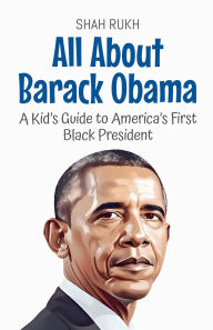 Title: All About Barack Obama: A Kid's Guide to America's First Black President, Author: Shah Rukh