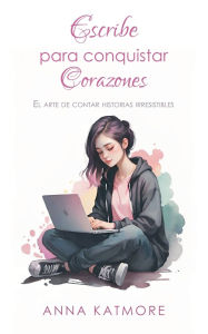 Title: Escribe para Conquistar Corazones, Author: Anna Katmore