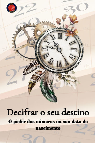 Decifrar o seu destino O poder dos nï¿½meros na sua data de nascimento