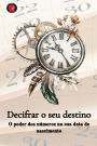 Decifrar o seu destino O poder dos nï¿½meros na sua data de nascimento