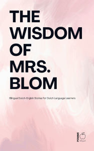 Title: The Wisdom of Mrs. Blom: Bilingual Dutch-English Stories for Dutch Language Learners, Author: Pomme Bilingual