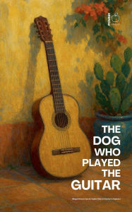 Title: The Dog Who Played the Guitar: Bilingual Mexican Spanish-English Children's Stories for Beginners, Author: Pomme Bilingual