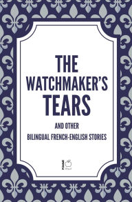 Title: The Watchmaker's Tears And Other Bilingual French-English Stories, Author: Pomme Bilingual