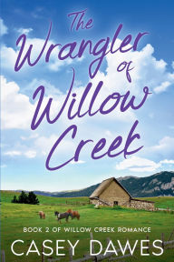 Title: The Wrangler of Willow Creek, Author: Casey Dawes