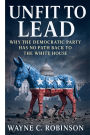 Unfit to Lead: The End of The Democratic Party: Why the Democratic Party Has No Path Back to the White House