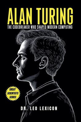 Alan Turing: The Codebreaker Who Shaped Modern Computing