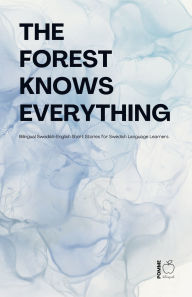Title: The Forest Knows Everything: Bilingual Swedish-English Short Stories for Swedish Language Learners, Author: Pomme Bilingual
