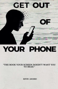 Title: Get Out of Your Phone, Author: Kevin Angero