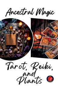 Title: Ancestral Magic Tarot, Reiki, and Plants, Author: Alina Rubi